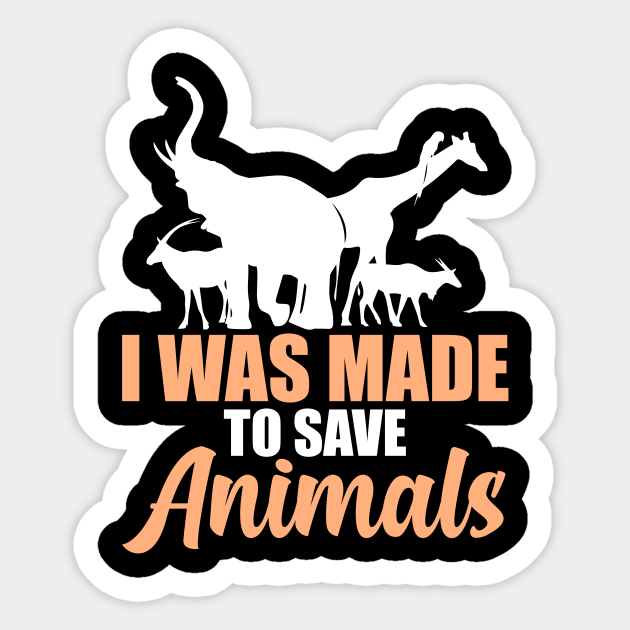 i-was-made-to-save-animals-animal-rights-animal-sticker-teepublic